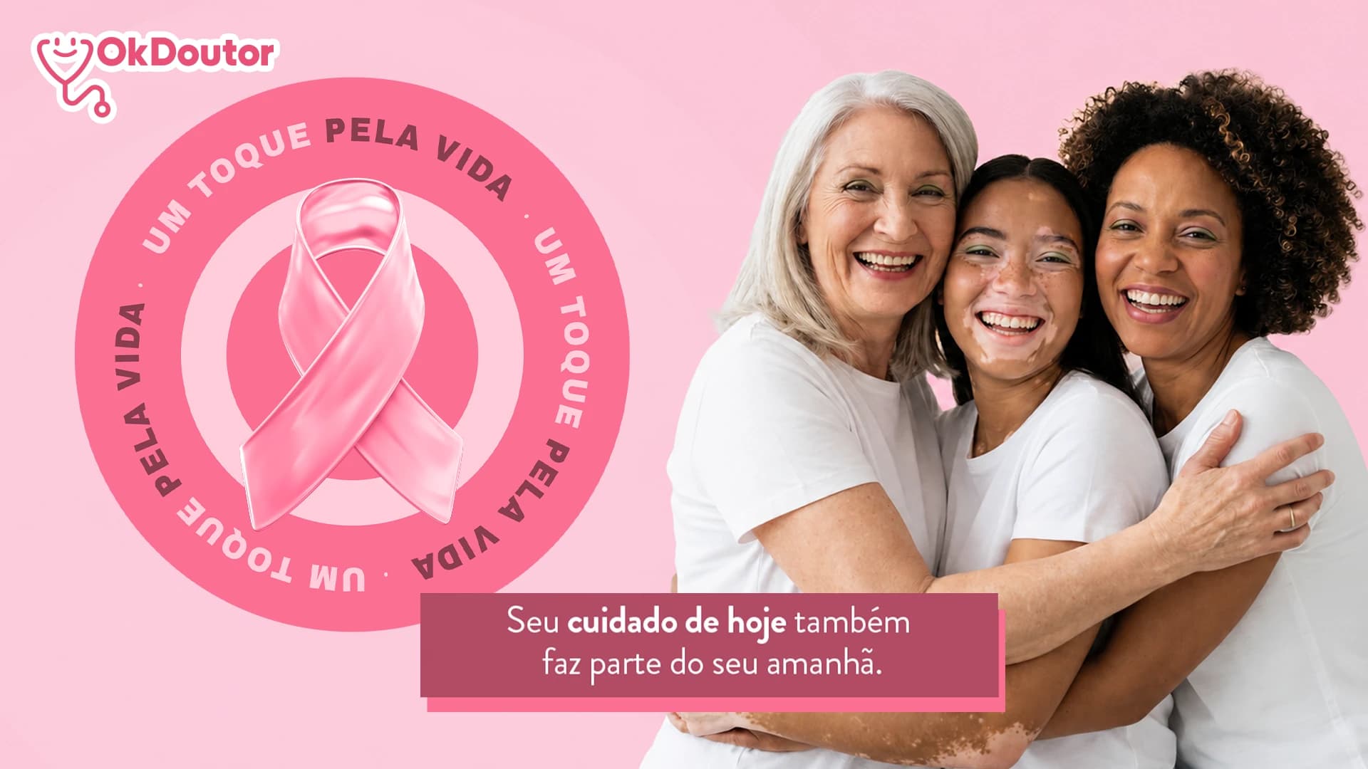 Ok Doutor - Outubro Rosa: um toque pela vida. Seu cuidado de hoje também faz parte do seu amanhã.